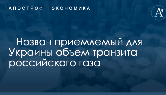 ​Назван приемлемый для Украины объем транзита российского газа