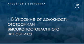 ​В Украине от должности отстранили высокопоставленного чиновника