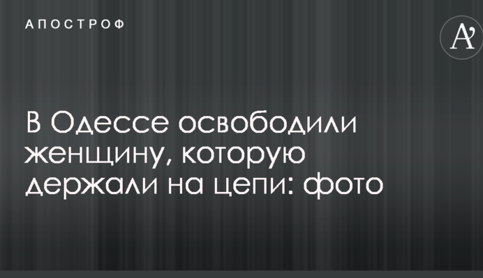 В Одесі звільнили жінку, яку тримали на ланцюзі: опубліковано фото