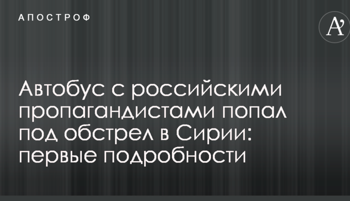Автобус с российскими пропагандистами попал под обстрел в Сирии: первые подробности