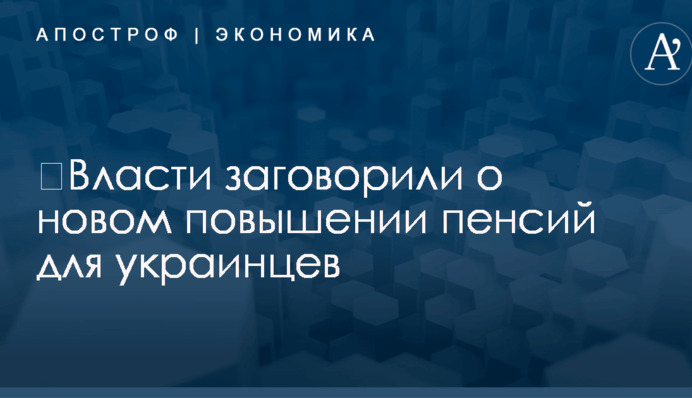 ​Власти заговорили о новом повышении пенсий для украинцев