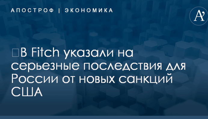 ​В Fitch указали на серьезные последствия для России от новых санкций США