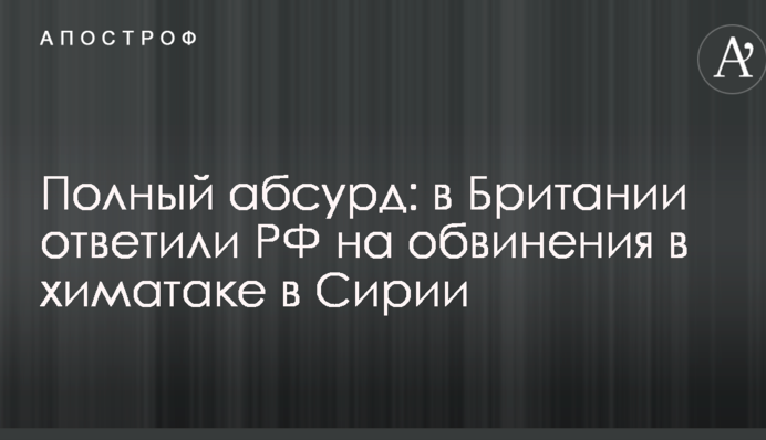 Повний абсурд: в Британії відповіли РФ на звинувачення в хіматаці в Сирії