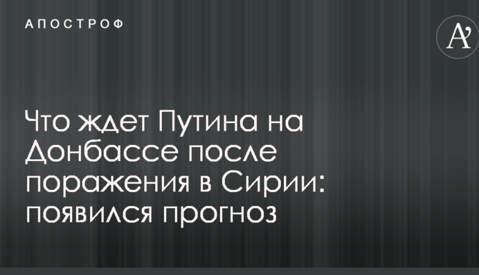 Що чекає Путіна на Донбасі після поразки в Сирії: з'явився прогноз