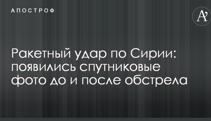 Ракетный удар по Сирии: появились спутниковые фото до и после обстрела