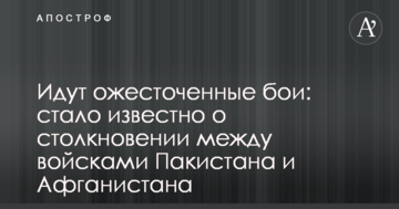 Йдуть запеклі бої: стало відомо про зіткнення між військами Пакистану і Афганістану