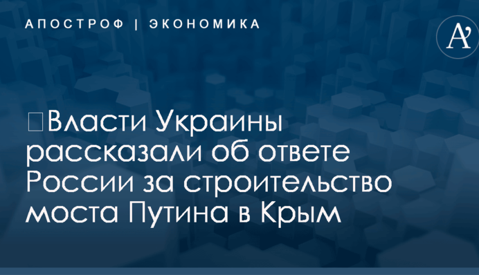 ​Власти Украины рассказали об ответе России за строительство моста Путина в Крым