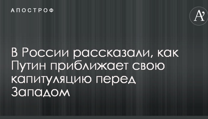 В России рассказали, как Путин приближает свою капитуляцию перед Западом