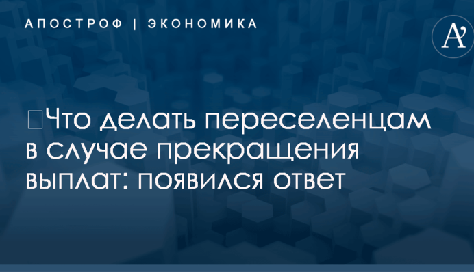 ​Что делать переселенцам в случае прекращения выплат: появился ответ