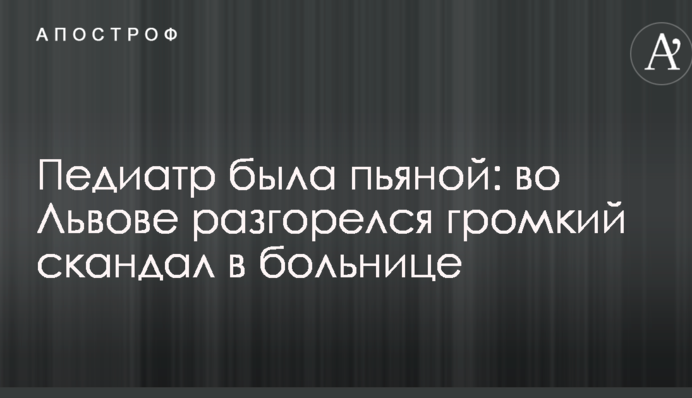 Педіатр була п'яною: у Львові розгорівся гучний скандал у лікарні
