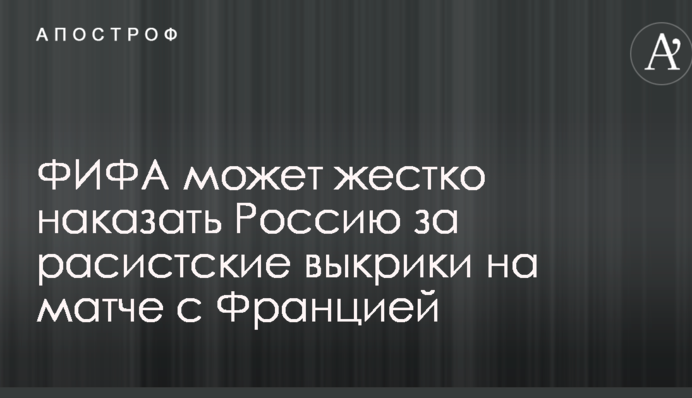 ФІФА може жорстко покарати Росію за расистські вигуки на матчі з Францією