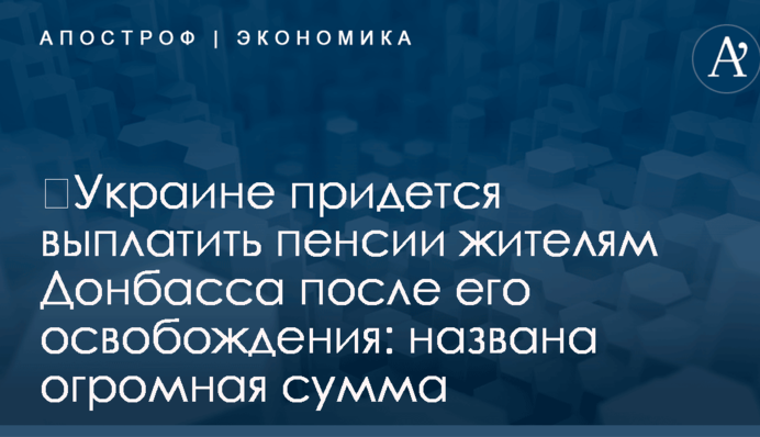 ​Украине придется выплатить пенсии жителям Донбасса после его освобождения: названа огромная сумма