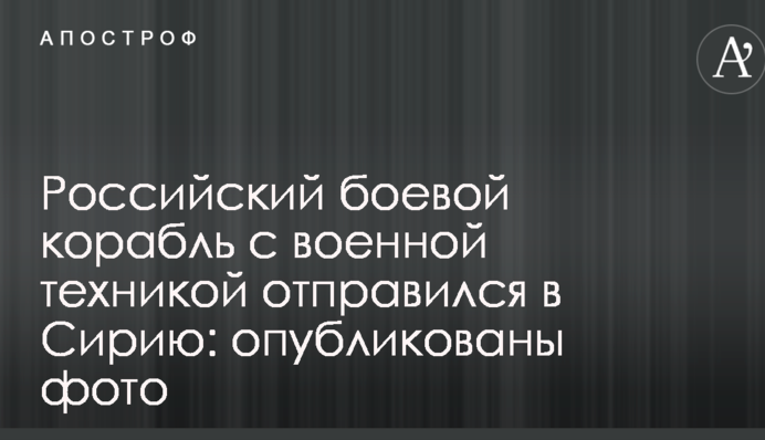 Российский боевой корабль с военной техникой отправился в Сирию: опубликованы фото