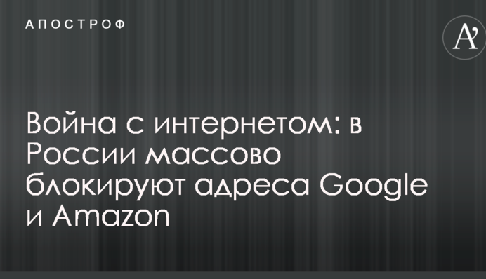 Война с интернетом: после запрета Telegram в России массово блокируют адреса Google и Amazon