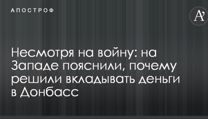 Незважаючи на війну: на Заході пояснили, чому вирішили вкладати гроші в Донбас
