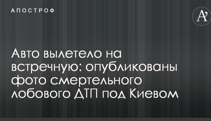 Авто вылетело на встречную: опубликованы фото смертельного лобового ДТП под Киевом