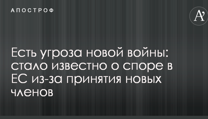 Есть угроза новой войны: стало известно о споре в ЕС из-за принятия новых членов
