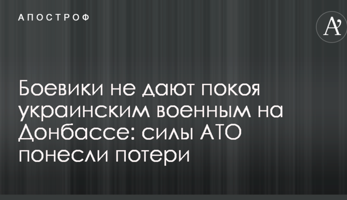 Бойовики не дають спокою українським військовим на Донбасі: сили АТО зазнали втрат