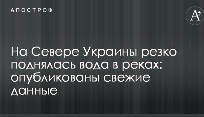 На Півночі України різко піднялася вода в річках: опубліковані свіжі дані