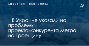 ​В Украине указали на проблемы проекта-конкурента метро на Троещину