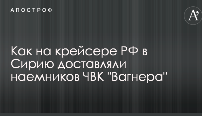 Російський контрактник розповів СБУ, як на крейсері РФ до Сирії доставляли найманців ПВК 