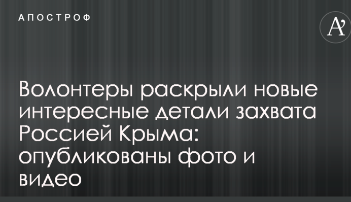 Волонтеры раскрыли новые интересные детали захвата Россией Крыма: опубликованы фото и видео