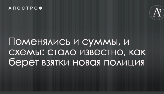Змінилися і суми, і схеми: стало відомо, як бере хабарі нова поліція