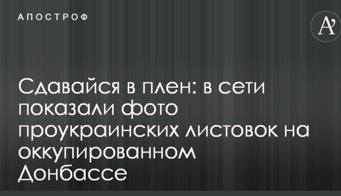 Сдавайся в плен: в сети показали фото проукраинских листовок на оккупированном Донбассе