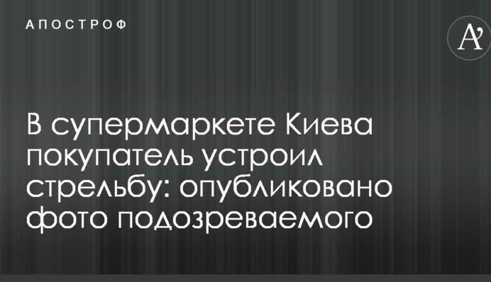 В супермаркете Киева покупатель устроил стрельбу: опубликовано фото подозреваемого
