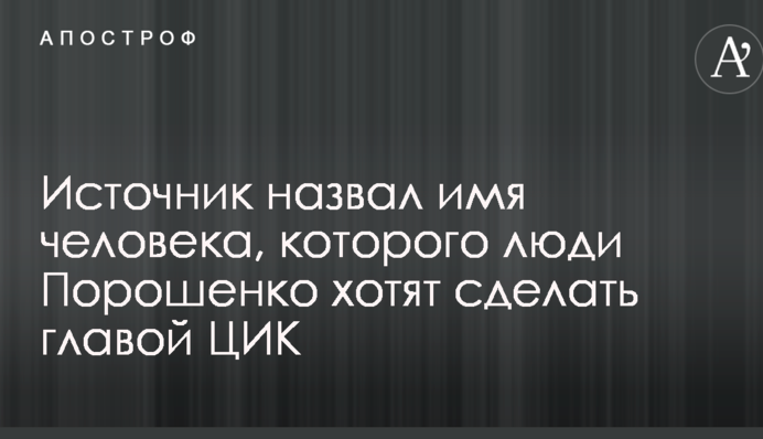 Джерело назвало ім'я людини, яку люди Порошенка хочуть зробити главою ЦВК