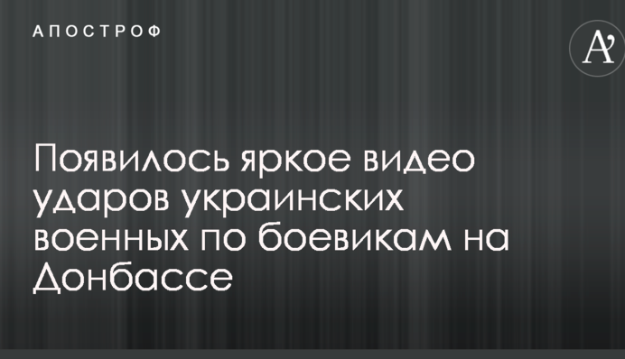 Появилось яркое видео ударов украинских военных по боевикам на Донбассе