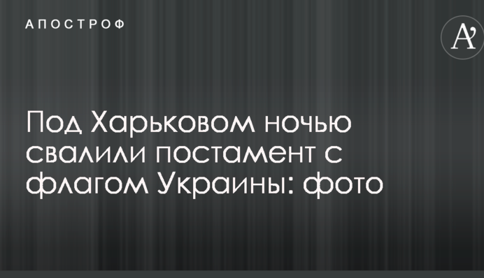Під Харковом вночі звалили постамент з прапором України: опубліковано фото