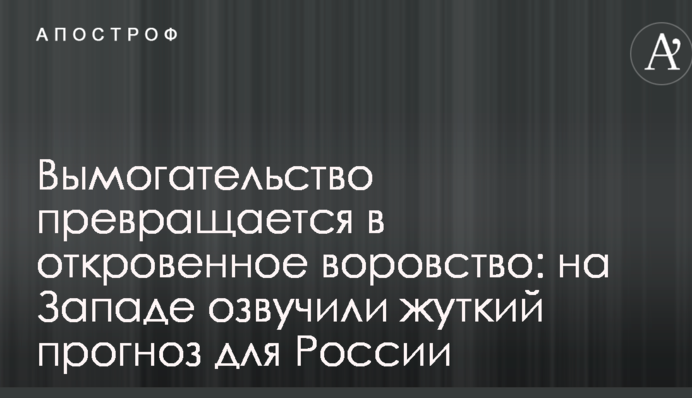 Вымогательство превращается в откровенное воровство: на Западе озвучили жуткий прогноз для России
