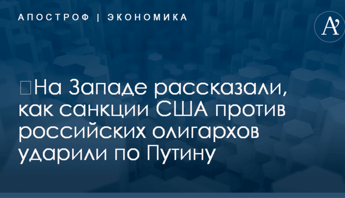 ​На Западе рассказали, как санкции США против российских олигархов ударили по Путину