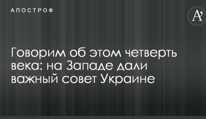 Говоримо про це чверть століття: на Заході дали важливу пораду Україні