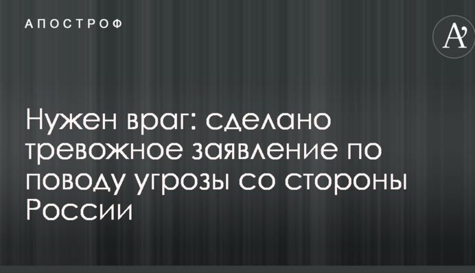 Потрібен ворог: зроблено тривожну заяву з приводу загрози з боку Росії