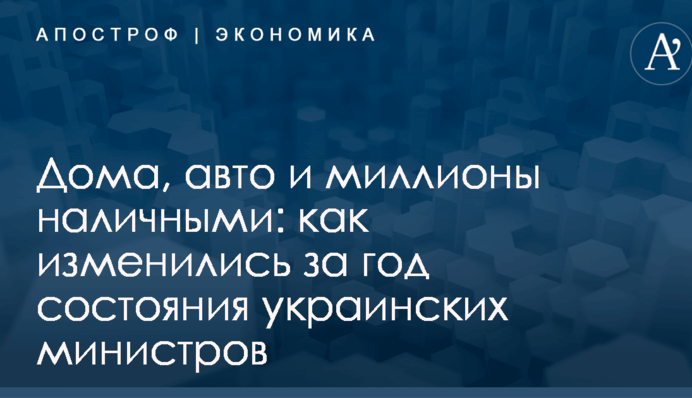 Дома, авто и миллионы наличными: как изменились за год состояния украинских министров