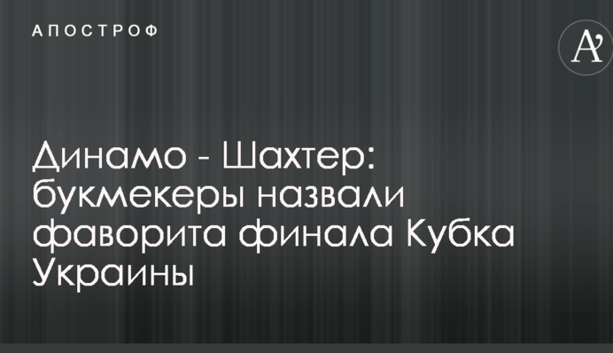 Динамо - Шахтар: букмекери назвали фаворита фіналу Кубка України