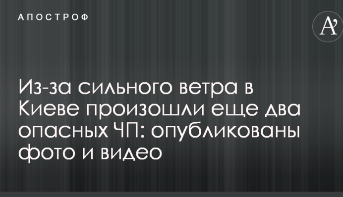 Из-за сильного ветра в Киеве произошли еще два опасных ЧП: опубликованы фото и видео