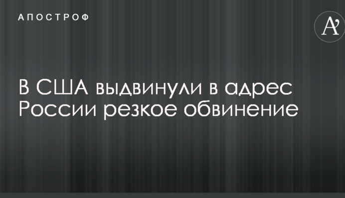 В США выдвинули в адрес России резкое обвинение