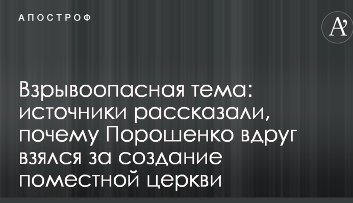 Вибухонебезпечна тема: джерела розповіли, чому Порошенко раптом взявся за створення помісної церкви
