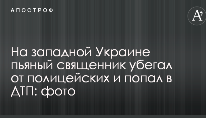 На западной Украине пьяный священник убегал от полицейских и попал в ДТП: опубликованы фото