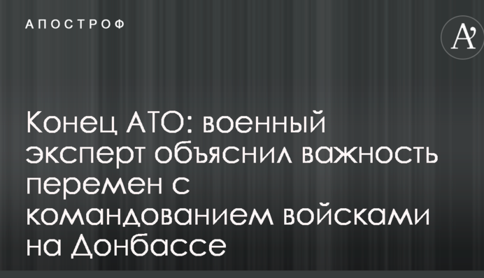 Конец АТО: военный эксперт объяснил важность перемен с командованием войсками на Донбассе