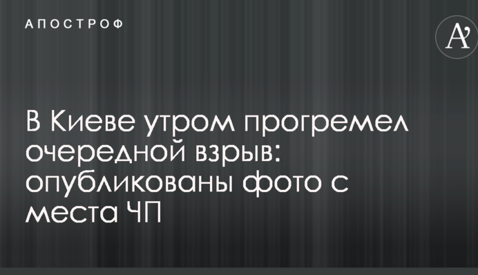В Киеве утром прогремел очередной взрыв: опубликованы фото с места ЧП