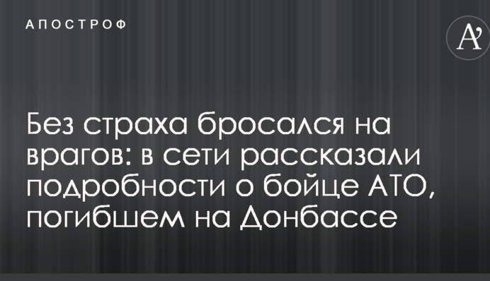 Без страху кидався на ворогів: в мережі розповіли подробиці про бійця АТО, який загинув на Донбасі