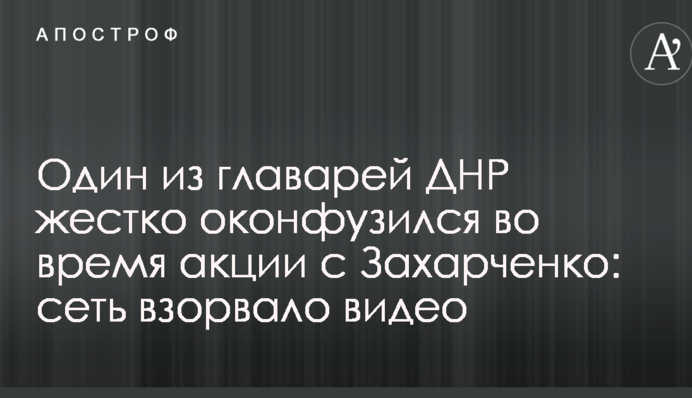Один из главарей ДНР жестко оконфузился во время акции с Захарченко: сеть взорвало видео
