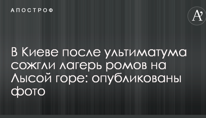 В Киеве после ультиматума сожгли лагерь ромов на Лысой горе: опубликованы фото
