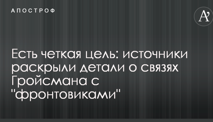 Есть четкая цель: источники раскрыли детали о связях Гройсмана с "фронтовиками"