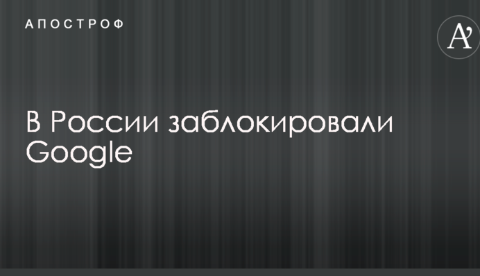 В Росії заблокували Google