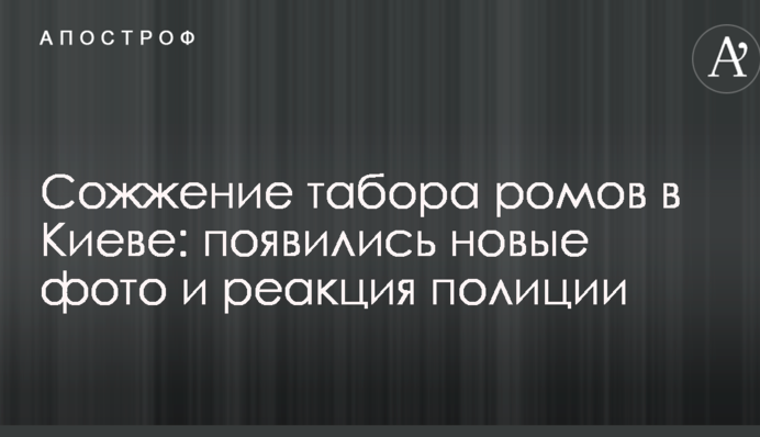 Сожжение табора ромов в Киеве: появились новые фото и реакция полиции
